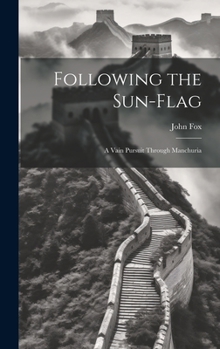 Hardcover Following the Sun-flag: A Vain Pursuit Through Manchuria Book