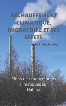 Paperback Réchauffement Climatique, Migratoire Et Ses Effets: Effets des changements climatiques sur Habitat [French] Book
