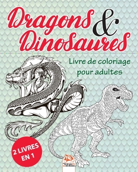 Dragons  & Dinosaures – 2 livres en 1: Livre de Coloriage pour Adultes (Mandalas) -  Anti-stress – 48 illustrations à colorier (French Edition)
