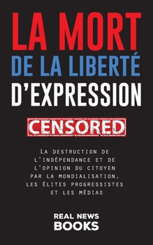 La mort de la liberté d'expression: La destruction de l'indépendance et de l'opinion du citoyen par la mondialisation, les élites progressistes et les médias (Livres d'Actualité)