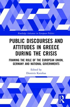 Public Discourses and Attitudes in Greece During the Crisis: Framing the Role of the European Union, Germany and National Governments