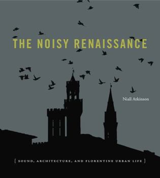 Paperback The Noisy Renaissance: Sound, Architecture, and Florentine Urban Life Book