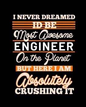 Paperback I Never Dreamed Id Be Most Awesome Engineer on the Planet But Here I Am Absolutely Crushing It: College Ruled Lined Notebook - 120 Pages Perfect Funny Book
