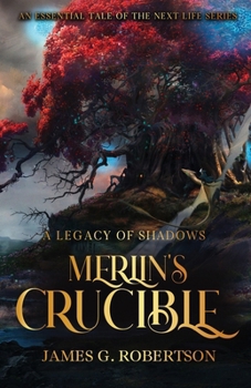 Merlin's Crucible: A Legacy of Shadows (Next Life) - Book  of the Next Life