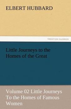 Little Journeys to the Homes of the Great: Little Journeys to the Homes of Famous Women