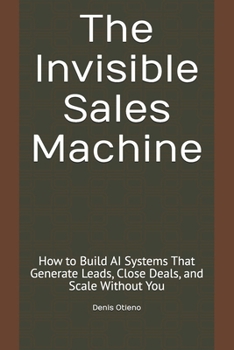 Paperback The Invisible Sales Machine: How to Build AI Systems That Generate Leads, Close Deals, and Scale Without You Book