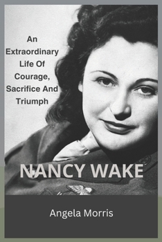 Paperback Nancy Wake: An Extraordinary Life Of Courage, Sacrifice And Triumph Book