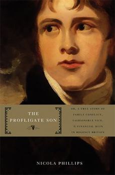 Hardcover The Profligate Son: Or, a True Story of Family Conflict, Fashionable Vice, and Financial Ruin in Regency Britain Book