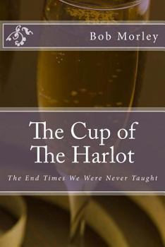 Paperback The Cup of The Harlot: The End Times We Were Never Taught Book