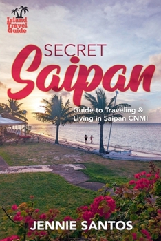 Secret Saipan: Guide to Traveling & Living in Saipan CNMI (Island Travel Guide)