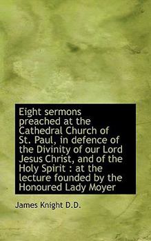 Paperback Eight Sermons Preached at the Cathedral Church of St. Paul, in Defence of the Divinity of Our Lord J Book