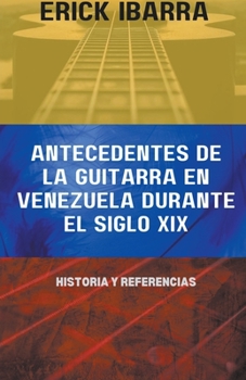 Paperback Antecedentes de la guitarra en Venezuela durante el siglo XIX: Historia y Referencias [Spanish] Book