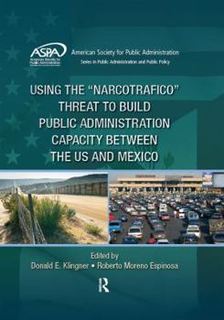 Hardcover Using the Narcotrafico Threat to Build Public Administration Capacity Between the Us and Mexico Book
