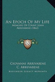 Paperback An Epoch Of My Life: Memoirs Of Count John Arrivabene (1862) Book