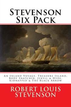 Stevenson Six Pack: An Inland Voyage, Treasure Island, The Body Snatcher, Jekyll & Hyde, Kidnapped and The Black Arrow