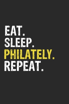 Eat Sleep Philately Repeat Funny Cool Gift for Philately Lovers Notebook A beautiful: Lined Notebook / Journal Gift, Philately Cool quote, 120 Pages, ... Repeat, Customized Journal, Philately