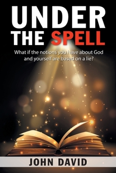 Paperback Under the Spell: What If the Notions You Have About God and Yourself Are Based on a Lie? Book