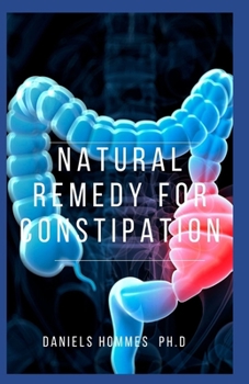 NATURAL REMEDY FOR CONSTIPATION: Discover the natural remedies to keep your Colon Clean Healthy and Safe