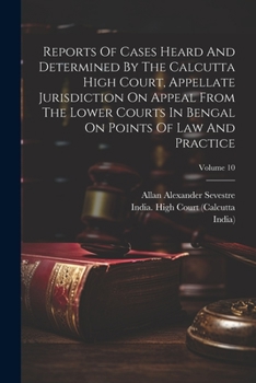 Paperback Reports Of Cases Heard And Determined By The Calcutta High Court, Appellate Jurisdiction On Appeal From The Lower Courts In Bengal On Points Of Law An Book