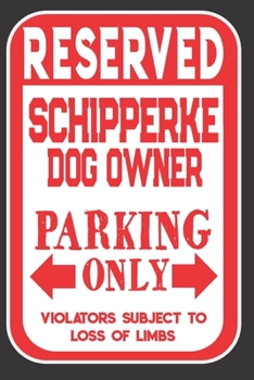 Reserved Schipperke Dog Owner Parking Only. Violators Subject To Loss Of Limbs: Blank Lined Notebook To Write In | Appreciation Gift For Schipperke Dog Lovers