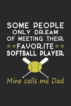 Some people only dream of meeting their favorite softball player min calls me dad: Perfect For Father’s Day Gifts, Daddy, Grandfathers | Daddy's Memoirs Log, Journal, Keepsake To Fill In