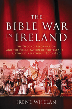 Hardcover The Bible War in Ireland: The Second Reformation and the Polarization of Protestant-Catholic Relations, 1800-1840 Book