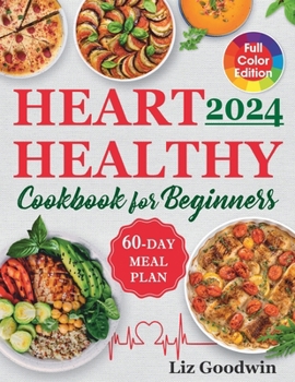 Heart Healthy Cookbook for Beginners: Quick and Easy, Low Sodium, Low Fat and Low Cholesterol Recipes for Long-Term Healthful Living. Includes 60-Day Meal Plan. Full Color with Pictures