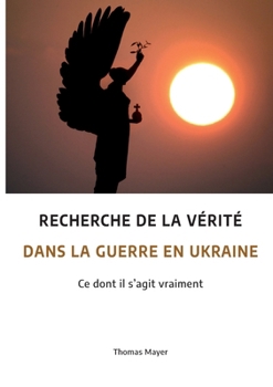 Paperback Recherche de la vérité dans la guerre en Ukraine: Ce dont il s'agit vraiment [French] Book