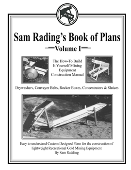Paperback Sam Radding's Book of Plans Volume I: The How-To Build It Yourself Mining Equipment Construction Manual Book