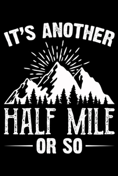 It's Another Half Mile or So: Hiking Planner Notebook| Complete Notebook Record of Your Hikes | Hiking Log Book 6" x 9" 100 pages Travel Size | Ideal for Walkers, Hikers and Those Who Love Hiking