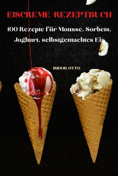 Paperback Eiscreme-Rezeptbuch: 100 Rezepte f?r Mousse, Sorbets, Joghurt, selbstgemachtes Eis [German] Book