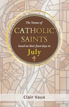 Paperback The Names of CATHOLIC SAINTS: based on their feast days in JULY Book