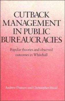 Hardcover Cutback Management in Public Bureaucracies: Popular Theories and Observed Outcomes in Whitehall Book