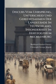 Discurs Vom Uhrsprung, Unterscheid Und Gerechtsahmen Der Landstande in Teutschland, Insonderheit Im Hertzogthum Mecklenburg: Wobey Die Im Jahr 1715 Zw