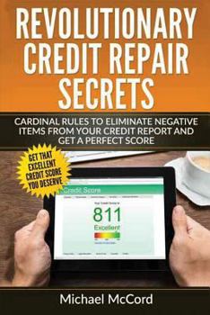 Paperback Revolutionary Credit Repair Secrets: Cardinal Rules to Eliminate Negative Items from Your Credit Report and Get a Perfect Score Book