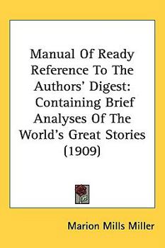 Paperback Manual Of Ready Reference To The Authors' Digest: Containing Brief Analyses Of The World's Great Stories (1909) Book