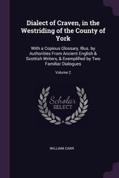 Paperback Dialect of Craven, in the Westriding of the County of York: With a Copious Glossary, Illus. by Authorities From Ancient English & Scottish Writers, & Book