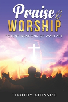 Paperback Praise and Worship: Potent Weapons of Warfare Book