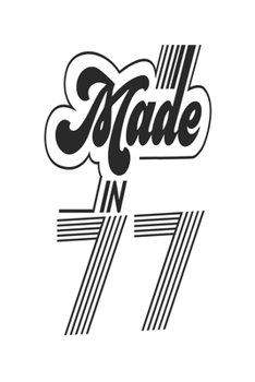 Made in 77 Notebook Birthday Celebration Gift Authentic Made In 1977 Birth Anniversary: Lined Notebook / Journal Gift, 120 Pages, 6x9, Soft Cover, ... For Women, Men, Boys, Girls ,Boss, Coworkers