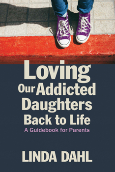 Paperback Loving Our Addicted Daughters Back to Life: A Guidebook for Parents Book