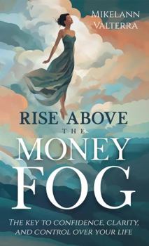 Paperback Rise Above the Money Fog: The Key to Confidence, Clarity, and Control Over Your Life Book