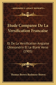 Etude Comparee De La Versification Francaise: Et De La Versification Anglaise L'Alexandrin Et Le Blank Verse (1905)
