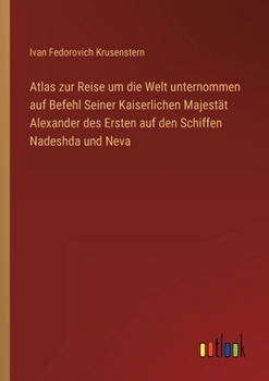 Atlas zur Reise um die Welt unternommen auf Befehl Seiner Kaiserlichen Majest?t Alexander des Ersten auf den Schiffen Nadeshda und Neva