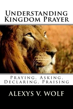 Paperback Understanding Kingdom Prayer: Praying, Asking, Declaring, Praising Book