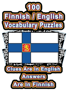 Paperback 100 Finnish/English Vocabulary Puzzles: Learn Finnish By Doing FUN Puzzles!, 100 Crosswords With Clues In English, Answers in Finnish Book