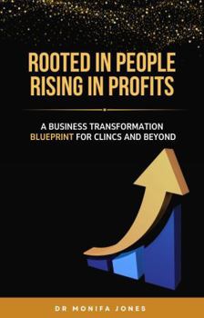 Paperback Rooted in People. Rising in Profits: A Business Transformation Blueprint for Clinics and Beyond Book