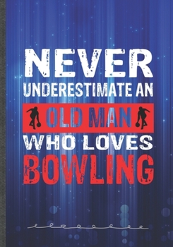 Never Underestimate an Old Man Who Loves Bowling: Bowling Blank Lined Notebook/ Journal, Writer Practical Record. Dad Mom Anniversay Gift. Thoughts ... Fashionable Vintage Look 110 Pages B5