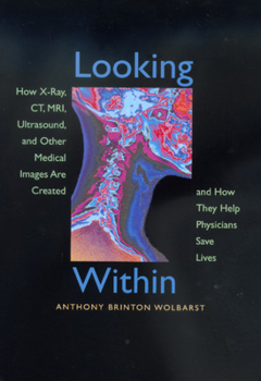 Paperback Looking Within: How X-Ray, Ct, Mri, Ultrasound, and Other Medical Images Are Created, and How They Help Physicians Save Lives Book