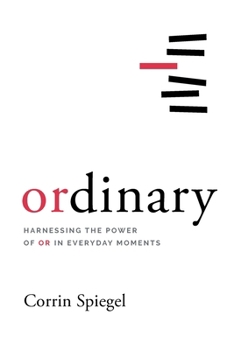ordinary: Harnessing the Power of Or in Everyday Moments