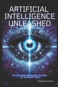 Artificial Intelligence Unleashed: An Entrepreneur's Guide to Innovation (Empowering Small Businesses)